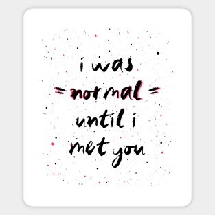 I was normal until i met you Sticker